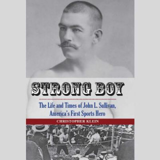 Digital Strong Boy: The Life and Times of John L. Sullivan, America S First Sports Hero Christopher Klein