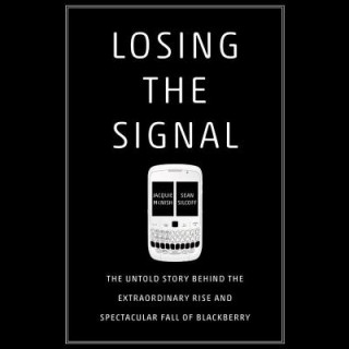 Digital Losing the Signal: The Untold Story Behind the Extraordinary Rise and Spectacular Fall of Blackberry Jacquie McNish