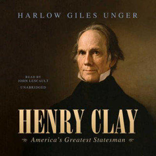 Audio Henry Clay: America S Greatest Statesman Harlow Giles Unger