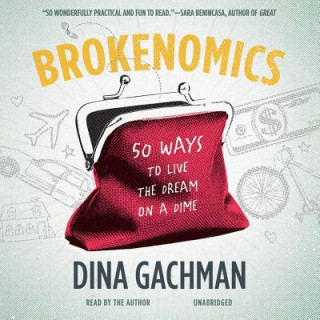 Audio Brokenomics: 50 Ways to Live the Dream on a Dime Dina Gachman