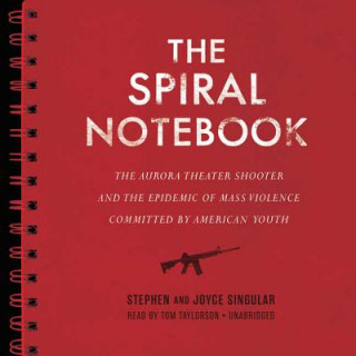 Digital The Spiral Notebook: The Aurora Theater Shooter and the Epidemic of Mass Violence Committed by American Youth Stephen Singular