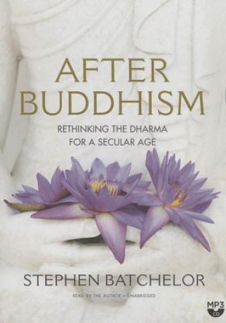 Digital After Buddhism: Rethinking the Dharma for a Secular Age Stephen Batchelor