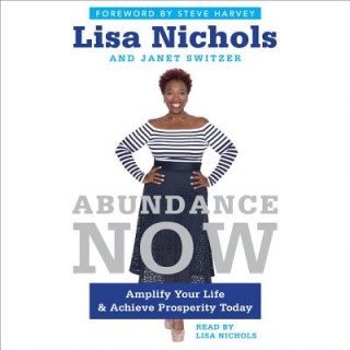 Аудио Abundance Now: Amplify Your Life, Work, Love, and Money and Achieve Prosperity Today Lisa Nichols