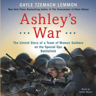 Audio Ashley's War: The Untold Story of a Team of Women Soldiers on the Special Ops Battlefield Gayle Tzemach Lemmon