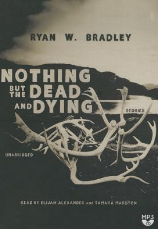 Digital Nothing But the Dead and Dying Ryan W. Bradley