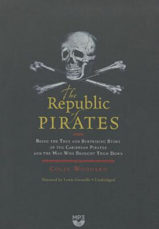 Digital The Republic of Pirates: Being the True and Surprising Story of the Caribbean Pirates and the Man Who Brought Them Down Colin Woodard