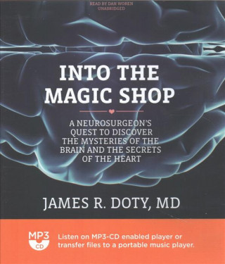 Digital Into the Magic Shop: A Neurosurgeon's Quest to Discover the Mysteries of the Brain and the Secrets of the Heart James R. Doty MD