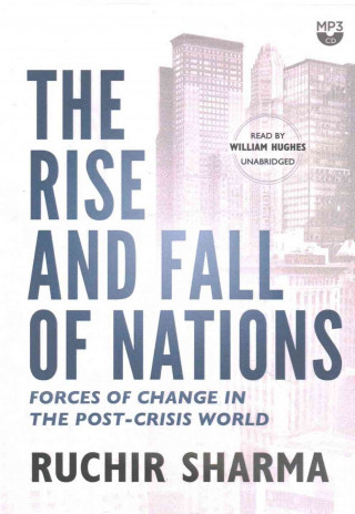 Digital The Rise and Fall of Nations: Forces of Change in the Post-Crisis World Ruchir Sharma