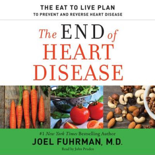 Digital The End of Heart Disease: The Eat to Live Plan to Prevent and Reverse Heart Disease Joel Fuhrman MD