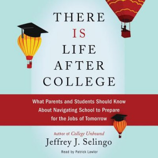 Digital There Is Life After College: What Parents and Students Should Know about Navigating School to Prepare for the Jobs of Tomorrow Jeffrey J. Selingo