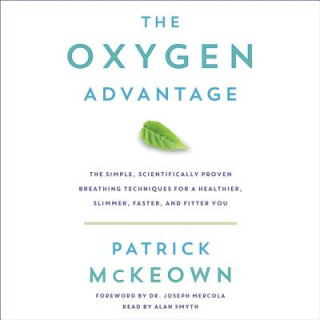 Digital The Oxygen Advantage: The Simple, Scientifically Proven Breathing Techniques for a Healthier, Slimmer, Faster, and Fitter You Patrick McKeown