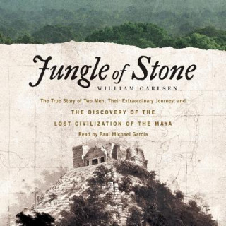 Digital Jungle of Stone: The True Story of Two Men, Their Extraordinary Journey, and the Discovery of the Lost Civilization of the Maya William Carlsen