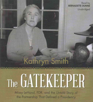 Audio The Gatekeeper: Missy Lehand, FDR, and the Untold Story of the Partnership That Defined a Presidency Kathryn Smith