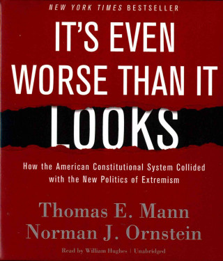 Audio It's Even Worse Than It Looks: How the American Constitutional System Collided with the New Politics of Extremism Thomas E. Mann