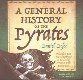 Audio A General History of the Pyrates: From Their First Rise and Settlement in the Island of Providence, to the Present Time Daniel Defoe