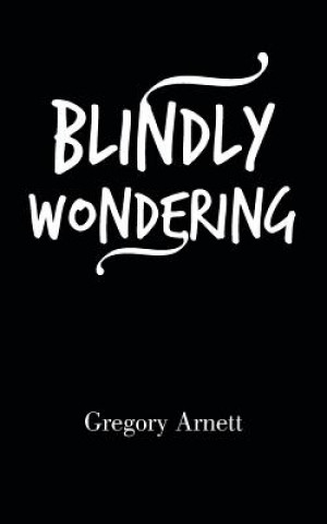 Kniha Blindly Wondering Gregory Arnette