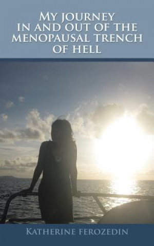 Könyv My Journey in and out of the Menopausal Trench of Hell Katherine Ferozedin