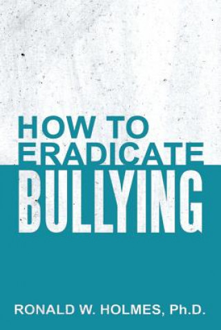 Könyv How to Eradicate Bullying Ph. D. Ronald W. Holmes