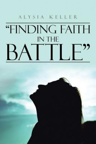 Książka Finding Faith in the Battle Alysia Keller