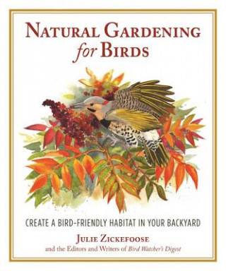 Carte Natural Gardening for Birds: Create a Bird-Friendly Habitat in Your Backyard Julie Zickefoose