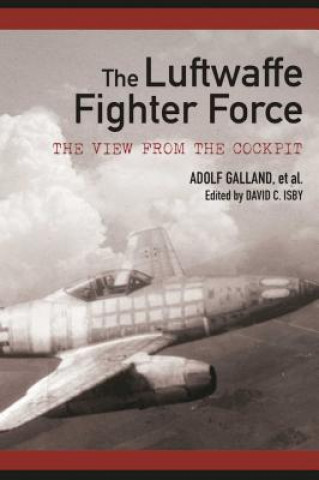 Kniha The Luftwaffe Fighter Force: The View from the Cockpit David C. Isby