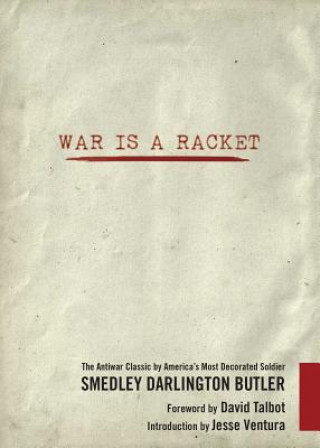 Kniha War Is a Racket: The Antiwar Classic by America's Most Decorated Soldier David Talbot