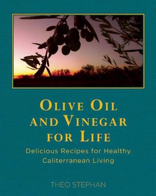 Kniha Olive Oil and Vinegar for Life: Delicious Recipes for Healthy Caliterranean Living Theo Stephan