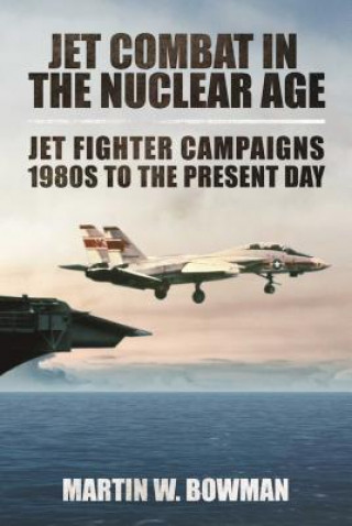 Książka Jet Combat in the Nuclear Age: Jet Fighter Campaigns--1980s to the Present Day Martin W. Bowman