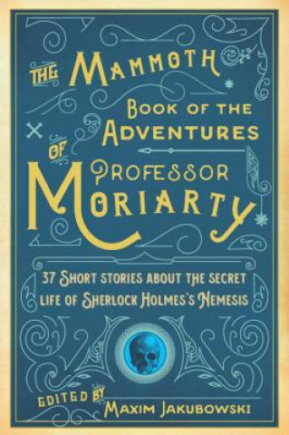 Kniha The Mammoth Book of the Adventures of Professor Moriarty: 37 Short Stories about the Secret Life of Sherlock Holmes's Nemesis Maxim Jakubowski