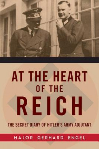 Carte At the Heart of the Reich: The Secret Diary of Hitler's Army Adjutant Gerhard Engel