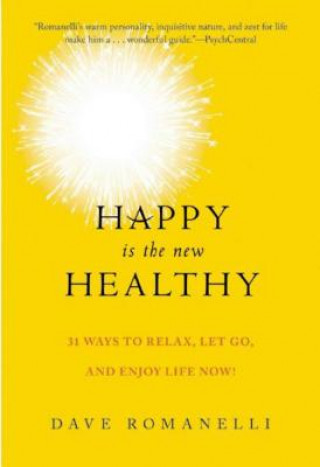 Knjiga Happy Is the New Healthy: 31 Ways to Relax, Let Go, and Enjoy Life Now! Dave Romanelli