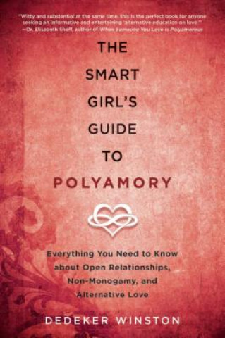 Kniha The Smart Girl's Guide to Polyamory: Everything You Need to Know about Open Relationships, Non-Monogamy, and Alternative Love Dedeker Winston