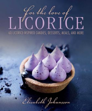 Carte For the Love of Licorice: 60 Licorice-Inspired Candies, Desserts, Meals, and More Elisabeth Johansson