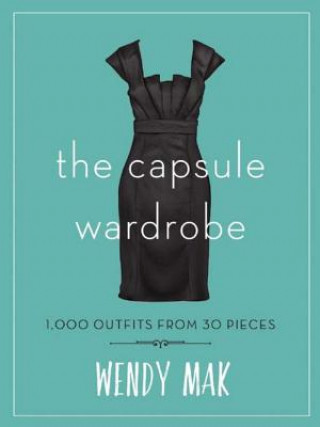 Könyv The Capsule Wardrobe: 1,000 Outfits from 30 Pieces Wendy Mak