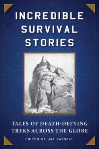 Könyv Incredible Survival Stories: Tales of Death-Defying Treks Across the Globe Jay Cassell