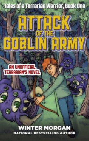 Könyv Attack of the Goblin Army: Tales of a Terrarian Warrior, Book One Winter Morgan