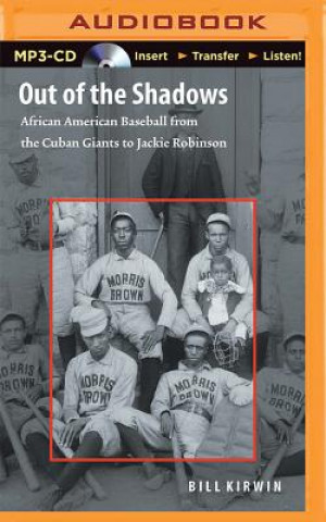 Digital Out of the Shadows: African American Baseball from the Cuban Giants to Jackie Robinson Bill Kirwin