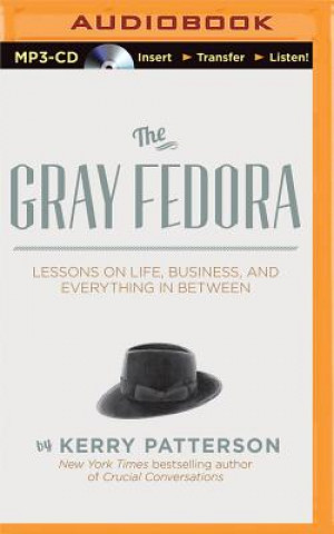Digital The Gray Fedora: Lessons on Life, Business, and Everything in Between Kerry Patterson
