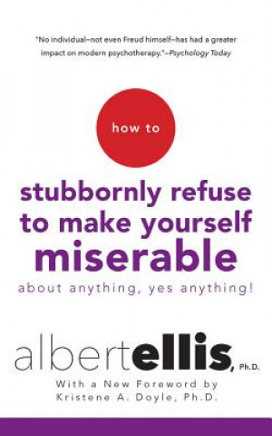 Hanganyagok How to Stubbornly Refuse to Make Yourself Miserable: About Anything, Yes Anything Albert Ellis
