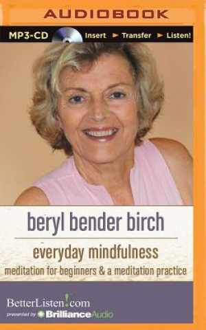 Digital Everyday Mindfulness: Meditation for Beginners and a Meditation Practice Beryl Bender Birch
