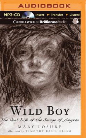 Digital Wild Boy: The Real Life of the Savage of Aveyron Mary Losure