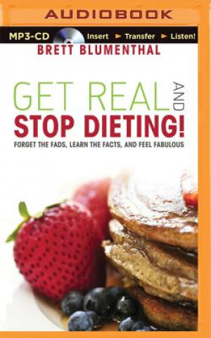Digital Get Real and Stop Dieting!: Forget the Fads, Learn the Facts, and Feel Fabulous Brett Blumenthal