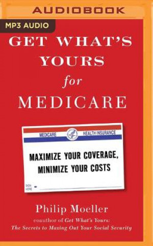 Audio Get What's Yours for Medicare: Maximize Your Coverage, Minimize Your Costs Philip Moeller