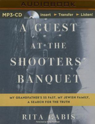 Digital A Guest at the Shooters' Banquet: My Grandfather's SS Past, My Jewish Family, a Search for the Truth Rita Gabis