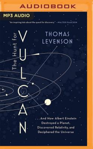 Digital The Hunt for Vulcan: And How Albert Einstein Destroyed a Planet, Discovered Relativity, and Deciphered the Universe Thomas Levenson