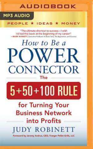 Digital How to Be a Power Connector: The 5+50+100 Rule for Turning Your Business Network Into Profits Judy Robinett