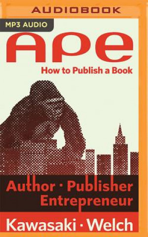Digital Ape: Author, Publisher, Entrepreneur--How to Publish a Book Guy Kawasaki
