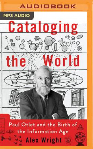 Audio Cataloging the World: Paul Otlet and the Birth of the Information Age Alex Wright