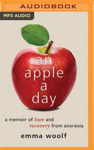 Digital An Apple a Day: A Memoir of Love and Recovery from Anorexia Emma Woolf