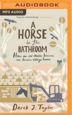 Digital A Horse in the Bathroom: How an Old Stable Became Our Dream Village Home Derek J. Taylor